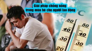 Giải pháp chống nắng trong mùa hè cho người lao động